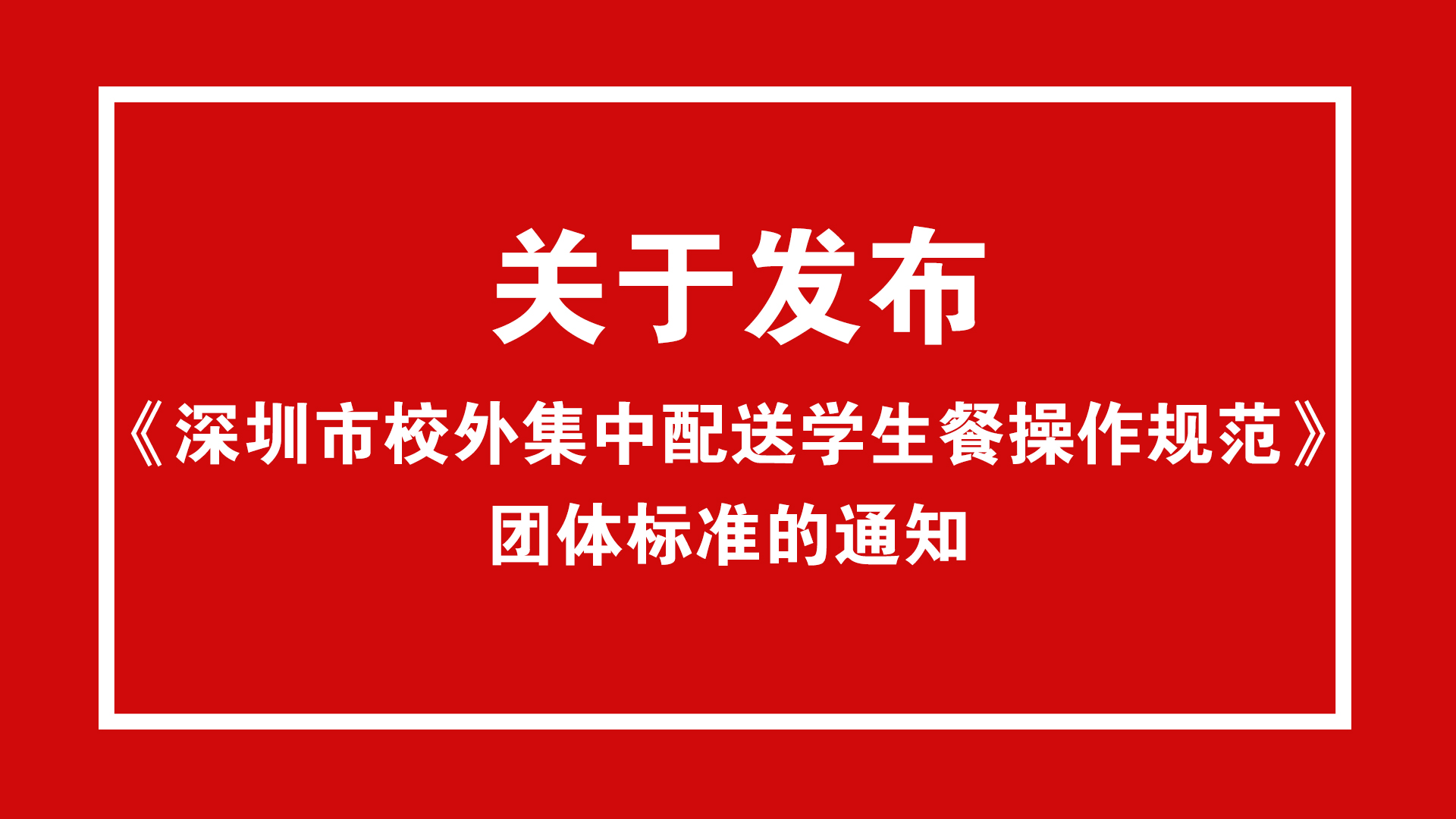 关于发布《深圳市校外集中配送学生餐操作规范》团体标准的通知