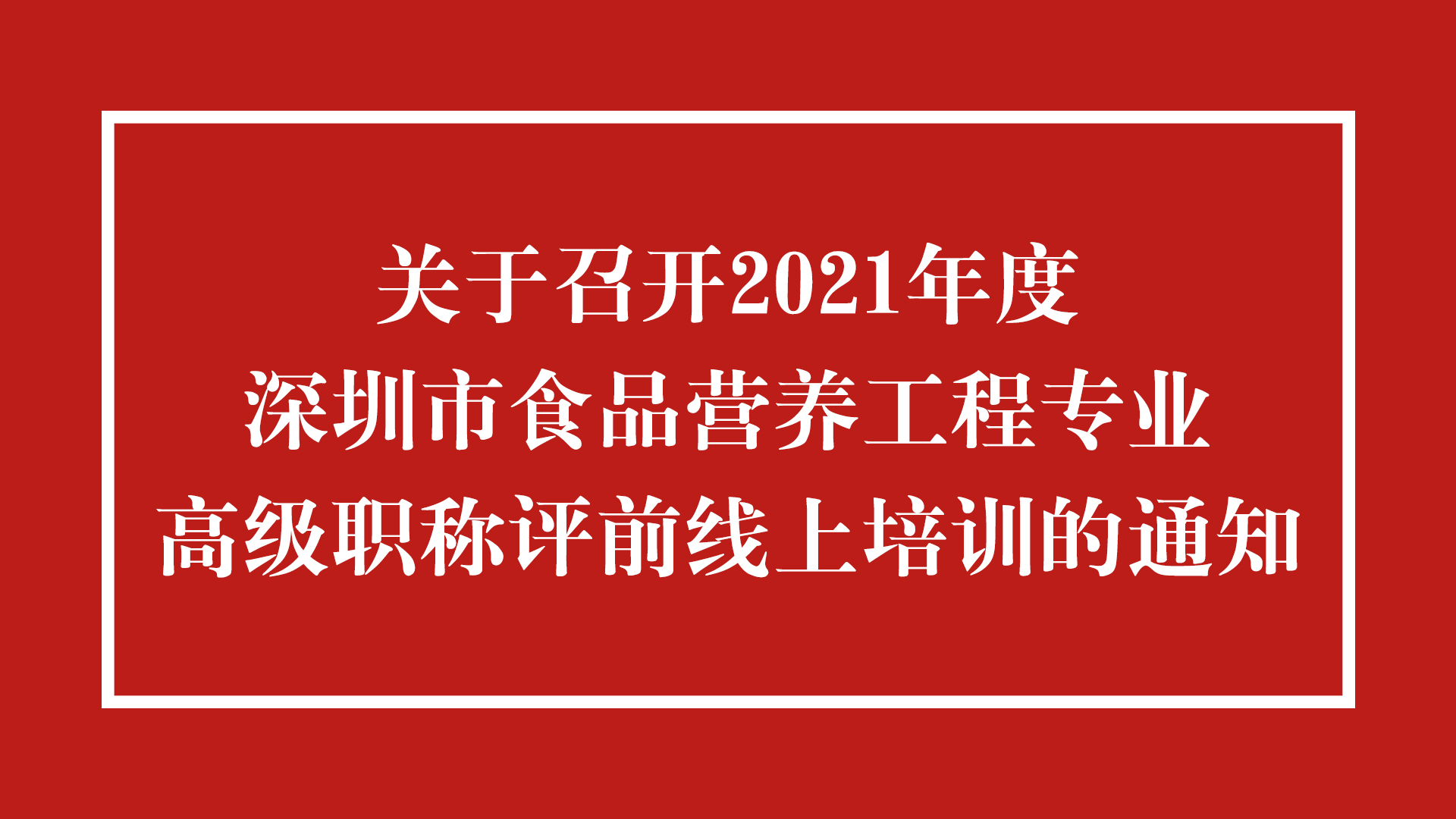 关于召开2021年度深圳市食品营养工程专业高级职称评前线上培训的通知
