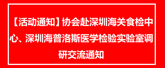 【活动通知】协会赴深圳海关食检中心、深圳海普洛斯医学检验实验室调研交流通知